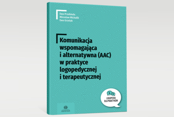 Komunikacja wspomagająca i alternatywna (AAC) w praktyce logopedycznej i terapeutycznej