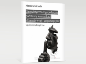 Lingwistyczno-logopedyczne podstawy komunikacji alternatywnej i wspomagającej – Mirosław Michalik